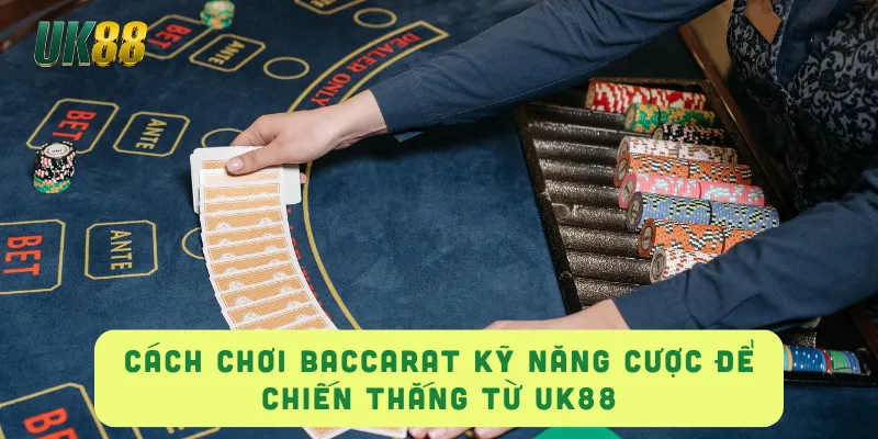 CÁCH CHƠI BACCARAT Kỹ Năng Cược Để Chiến Thắng Từ UK88