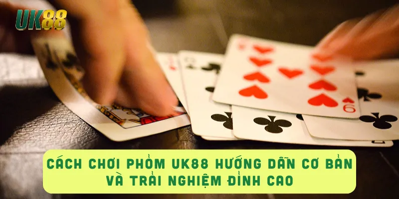 CÁCH CHƠI PHỎM UK88 Hướng Dẫn Cơ Bản và Trải Nghiệm Đỉnh Cao